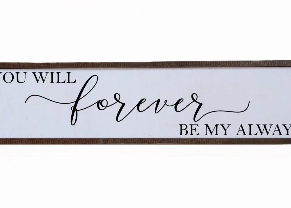 Wall Art Sign - 24x6, You Will Forever be My Always