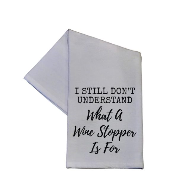 Tea Towel - I Still Don't Know What a Wine Stopper, 16x24