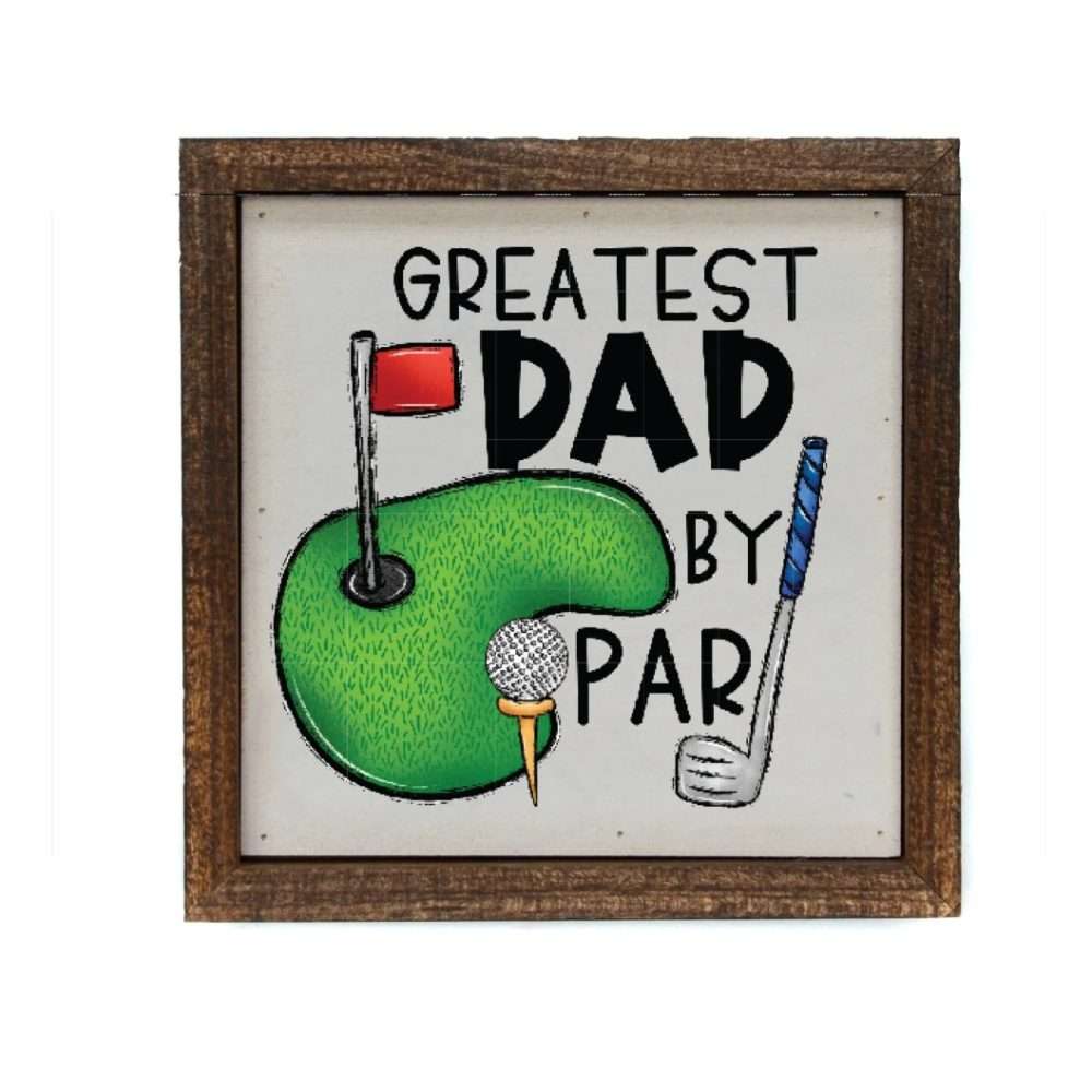 Wall Art Sign - 6x6, Greatest Dad By Par