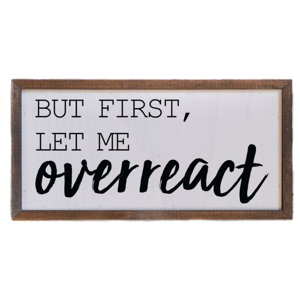Wall Art Sign - 12x6, But First Let me Overreact