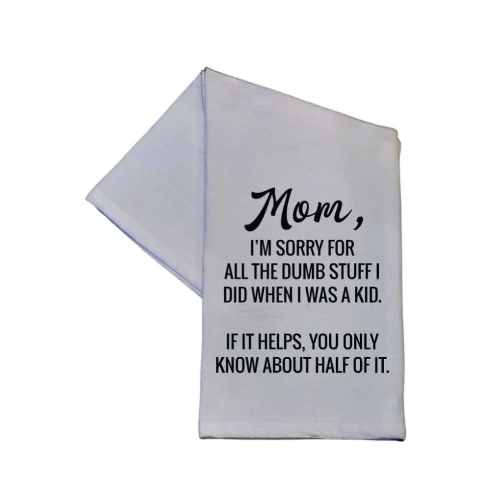 Tea Towel - Mom I'm Sorry for All the Dumb Stuff